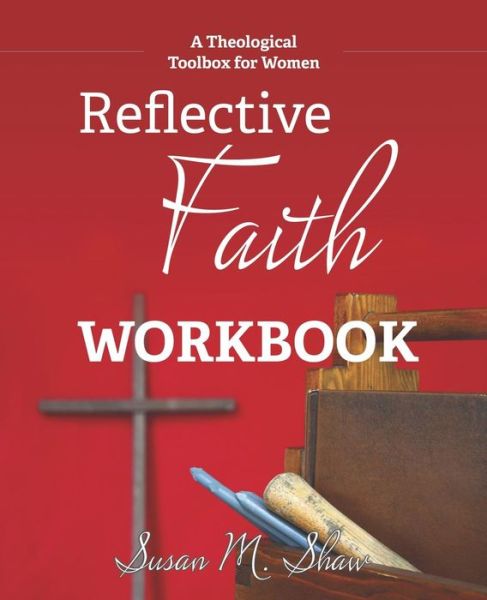 Cover for Susan M. Shaw · Reflective Faith Workbook: a Theological Toolbox for Women (Paperback Book) (2014)