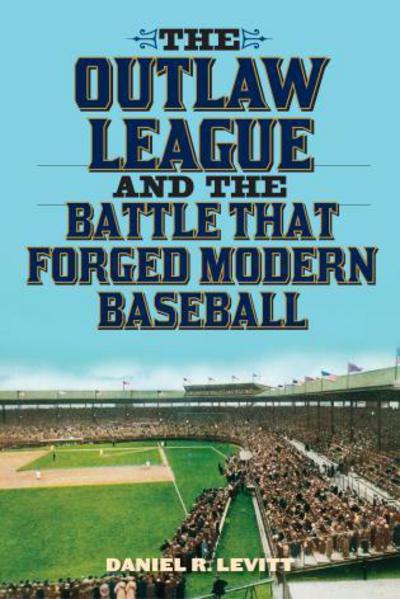 The Outlaw League and the Battle That Forged Modern Baseball - Daniel R. Levitt - Książki - Taylor Trade Publishing - 9781589799547 - 7 kwietnia 2014