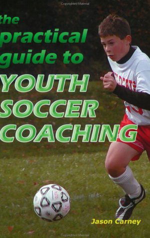 The Practical Guide to Youth Soccer Coaching - Jason Carney - Books - Reedswain - 9781591640547 - April 1, 2003