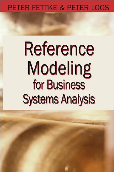 Reference Modeling for Business Systems Analysis - Peter Fettke - Books - IGI Global - 9781599040547 - October 31, 2006