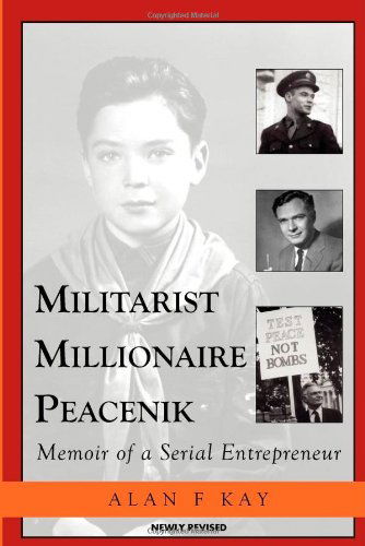 Cover for Alan F. Kay · Militarist Millionaire Peacenik: Memoir of a Serial Entrepreneur (Paperback Book) (2008)