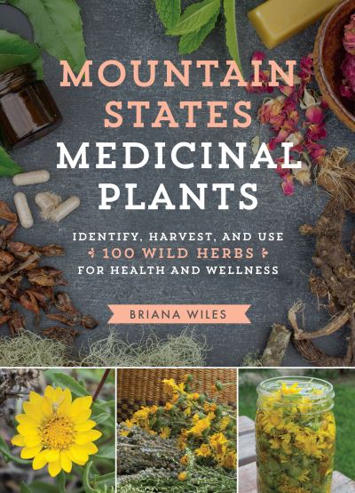 Cover for Briana Wiles · Mountain States Medicinal Plants : Identify, Harvest, and Use 100 Wild Herbs for Health and Wellness (Paperback Book) (2018)