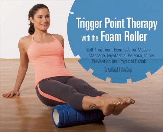 Cover for Karl Knopf · Trigger Point Therapy With The Foam Roller: Exercises for Muscle Massage, Myofascial Release, Injury Prevention and Physical Rehab (Paperback Book) (2014)