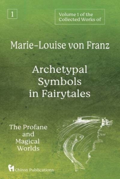 Volume 1 of the Collected Works of Marie-Louise von Franz: Archetypal Symbols in Fairytales: The Profane and Magical Worlds - Marie-Louise Von Franz - Kirjat - Chiron Publications - 9781630518547 - maanantai 17. toukokuuta 2021