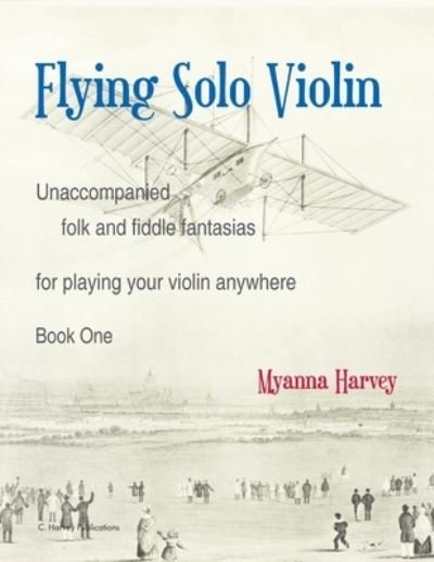 Cover for Myanna Harvey · Flying Solo Violin, Unaccompanied Folk and Fiddle Fantasias for Playing Your Violin Anywhere, Book One (Taschenbuch) (2021)