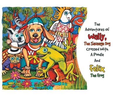 The Adventures Of Wally The Sausage Dog Crossed With A Poodle And Felix The Frog - Brett Finneran - Books - Booktrail Publishing - 9781637676547 - January 3, 2022