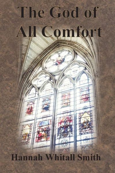 The God of All Comfort - Hannah Whitall Smith - Books - Chump Change - 9781640322547 - April 4, 1906