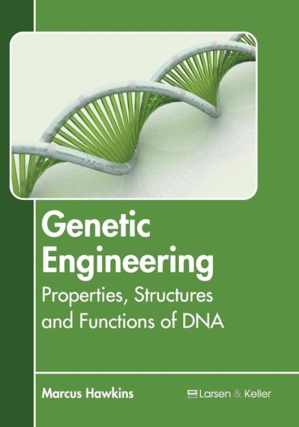 Genetic Engineering: Properties, Structures and Functions of DNA - - Books - Larsen and Keller Education - 9781641721547 - June 28, 2019
