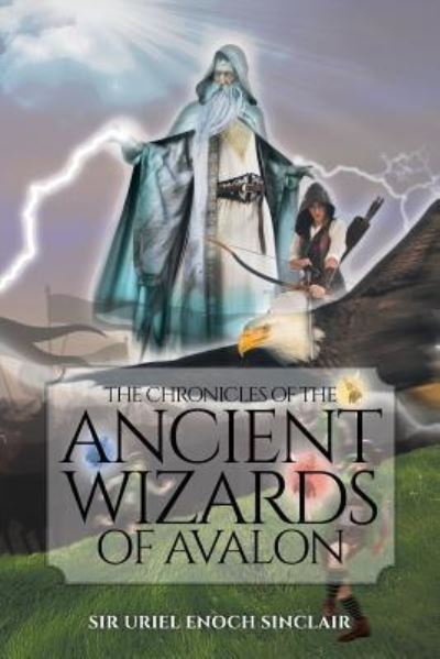 Cover for Sir Uriel Enoch Sinclair · The Chronicles of the Ancient Wizards of Avalon (Paperback Book) (2019)