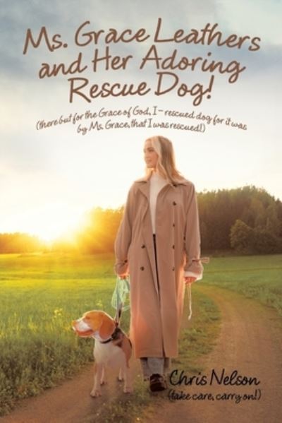 Cover for Chris Nelson · Ms. Grace Leathers and Her Rescue Dog : (There but for the Grace of God, I - Rescued Dog for It Was by Ms. Grace, That I Was Rescued!) (Book) (2022)