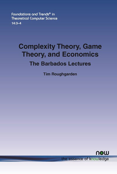 Cover for Tim Roughgarden · Complexity Theory, Game Theory, and Economics: The Barbados Lectures - Foundations and Trends (R) in Theoretical Computer Science (Paperback Book) (2020)