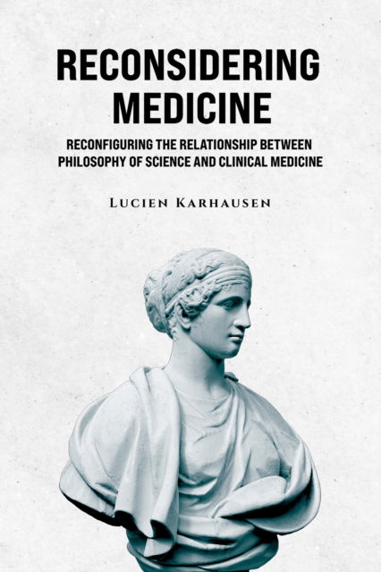 Cover for Lucien Karhausen · Reconsidering Medicine: Reconfiguring the Relationship Between Philosophy of Science And Clinical Medicine (Paperback Book) (2024)