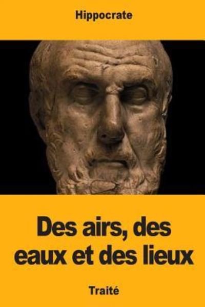 Des Airs, Des Eaux Et Des Lieux - Hippocrate - Kirjat - Createspace Independent Publishing Platf - 9781717569547 - maanantai 30. huhtikuuta 2018