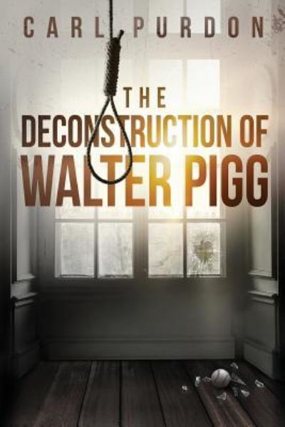 Cover for Carl Purdon · The Deconstruction of Walter Pigg (Paperback Book) (2018)