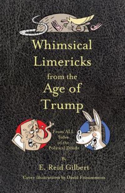 Cover for E Reid Gilbert · Whimsical Limericks from the Age of Trump: From All Sides of the Political Divide (Paperback Book) (2018)