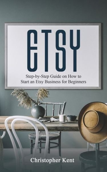 Cover for Christopher Kent · Etsy: Step-by-Step Guide on How to Start an Etsy Business for Beginners (Pocketbok) (2019)