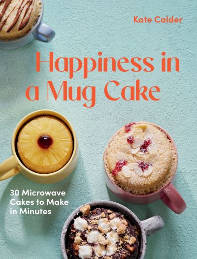 Cover for Kate Calder · Happiness in a Mug Cake: 30 Microwave Cakes to Make in Minutes (Hardcover Book) (2023)