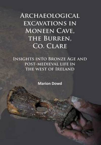 Cover for Dowd, Marion (Lecturer in Prehistoric Archaeology, Atlantic Technological University (formerly IT Sligo)) · Archaeological excavations in Moneen Cave, the Burren, Co. Clare: Insights into Bronze Age and post-medieval life in the west of Ireland (Paperback Book) (2016)