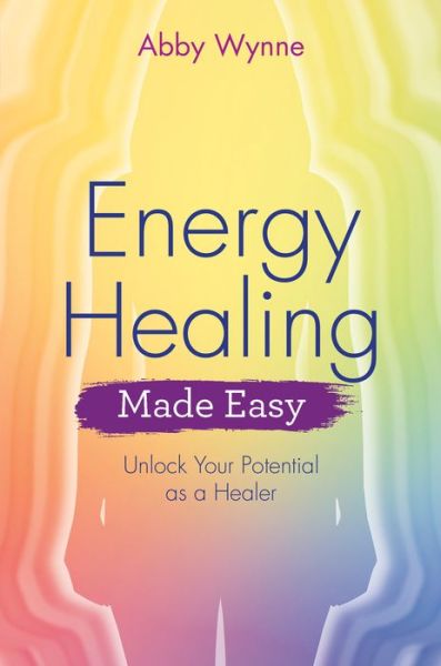 Cover for Abby Wynne · Energy Healing Made Easy: Learn how to heal yourself using your own natural energy field - Made Easy series (Paperback Book) (2018)