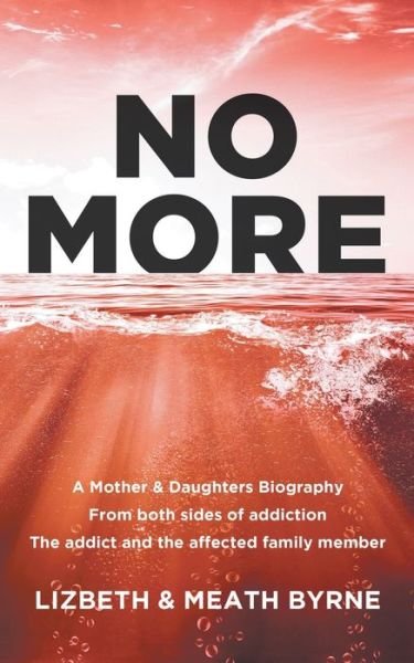 Cover for Byrne, Lizbeth &amp; Meath · No More: A Mother &amp; Daughters Biography from both sides of addiction: the addict and the affected family member (Paperback Bog) (2019)