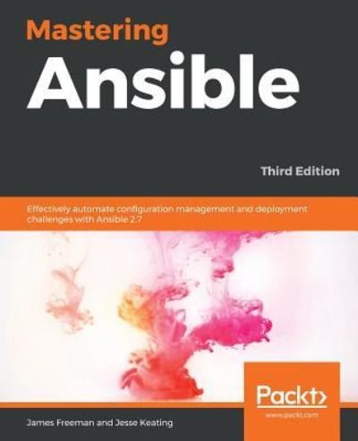 Cover for James Freeman · Mastering Ansible: Effectively automate configuration management and deployment challenges with Ansible 2.7, 3rd Edition (Paperback Book) [3 Revised edition] (2019)
