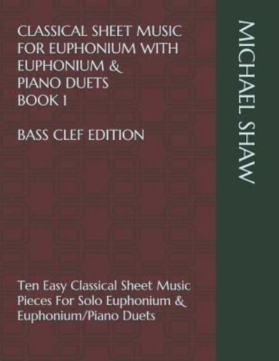 Cover for Michael Shaw · Classical Sheet Music For Euphonium With Euphonium &amp; Piano Duets Book 1 Bass Clef Edition (Paperback Book) (2019)