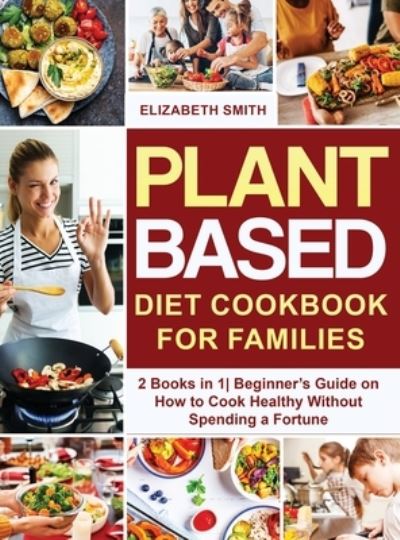 Cover for Elizabeth Smith · Plant Based Diet Cookbook for Families (Hardcover Book) (2021)