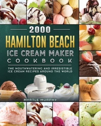 Cover for Myrtle Murphy · 2000 Hamilton Beach Ice Cream Maker Cookbook (Paperback Book) (2021)