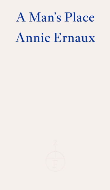 A Man's Place – WINNER OF THE 2022 NOBEL PRIZE IN LITERATURE - Annie Ernaux - Bøker - Fitzcarraldo Editions - 9781804270547 - 3. november 2022