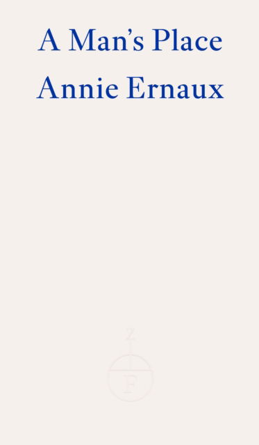 A Man's Place – WINNER OF THE 2022 NOBEL PRIZE IN LITERATURE - Annie Ernaux - Bücher - Fitzcarraldo Editions - 9781804270547 - 3. November 2022