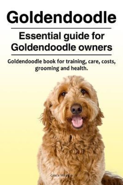 Cover for Grace Weston · Goldendoodle. Essential guide for Goldendoodle owners. Goldendoodle book for training, care, costs, grooming and health. (Paperback Book) (2018)