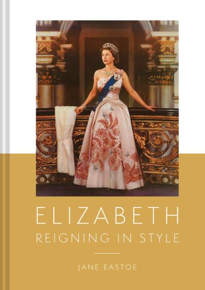 Cover for Jane Eastoe · Queen Elizabeth II: A Lifetime Dressing for the World Stage (Hardcover bog) (2022)