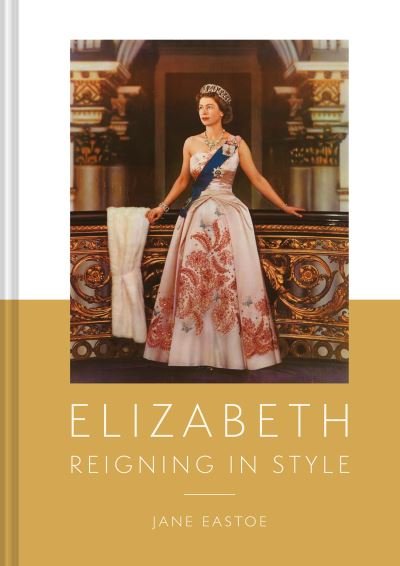 Cover for Jane Eastoe · Queen Elizabeth II: A Lifetime Dressing for the World Stage (Hardcover Book) (2022)