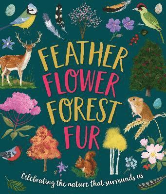 Feather, Flower, Forest, Fur: Celebrating The Nature That Surrounds Us - Sarah Walden - Books - Noodle Juice Ltd - 9781915613547 - October 17, 2024