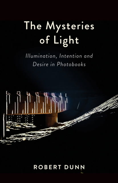 Cover for Robert Dunn · The Mysteries Of Light : Illumination, Intention and Desire In Photobooks (Paperback Book) (2023)