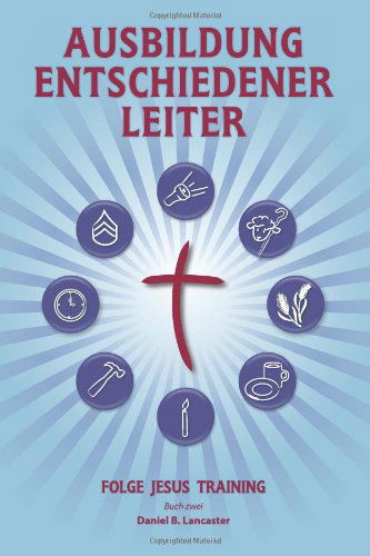 Cover for Daniel B Lancaster · Training Radical Leaders - Leader - German Edition: a Manual to Train Leaders in Small Groups and House Churches to Lead Church-planting Movements (Paperback Bog) (2013)