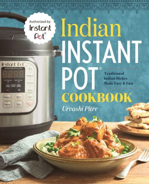 Indian Instant Pot Cookbook - Urvashi Pitre - Kirjat - Callisto Media Inc. - 9781939754547 - tiistai 19. syyskuuta 2017