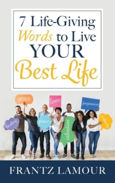 Cover for Frantz Lamour · 7 Life-Giving Words to Live Your Best Life: Words of Love, Forgiveness, Healing, Salvation, Authority, Peace, and Grace (Hardcover Book) (2019)