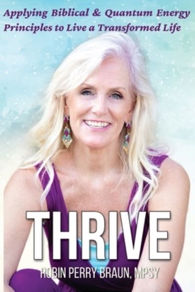 Cover for Robin Perry Braun · Thrive: Applying Biblical &amp; Quantum Energy Principles to Live a Transformed Life (Paperback Book) (2020)