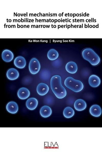 Novel mechanism of etoposide to mobilize hematopoietic stem cells from bone marrow to peripheral blood - Byung Soo Kim - Books - Eliva Press - 9781952751547 - August 13, 2020