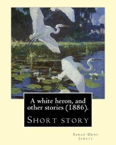 Cover for Sarah Orne Jewett · A white heron, and other stories (1886). By (Taschenbuch) (2017)