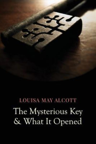 The Mysterious Key and What It Opened - Louisa May Alcott - Books - Createspace Independent Publishing Platf - 9781977741547 - September 29, 2017