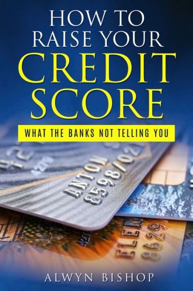 Cover for Alwyn Bishop · How To Raise Your Credit Score (Paperback Book) (2018)