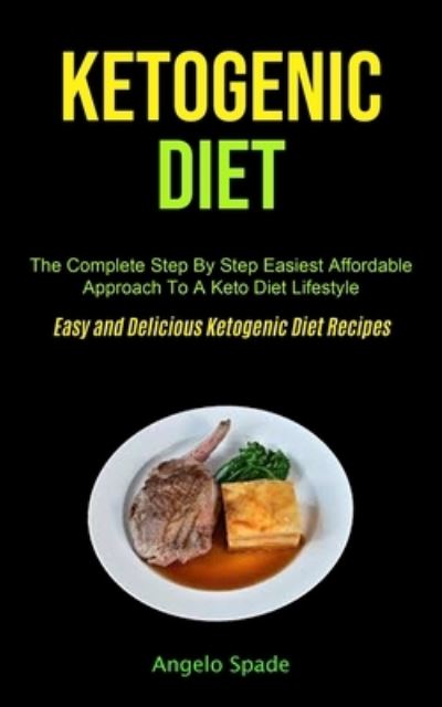 Cover for Angelo Spade · Ketogenic Diet: The Complete Step By Step Easiest Affordable Approach To A Keto Diet Lifestyle (Easy and Delicious Ketogenic Diet Recipes) (Pocketbok) (2020)