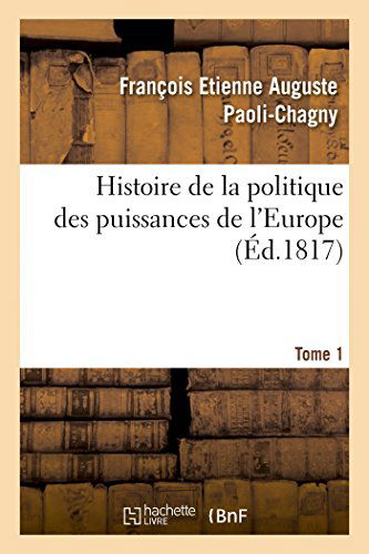 Cover for Paoli-chagny-f · Histoire De La Politique Des Puissances De L'europe. T. 1 (Paperback Book) [French edition] (2014)