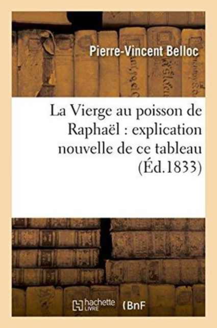 Cover for Belloc · La Vierge Au Poisson de Raphael: Explication Nouvelle de Ce Tableau (Taschenbuch) (2016)