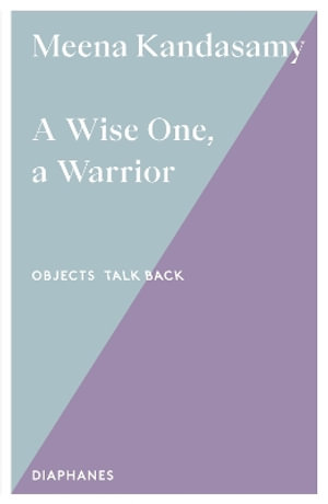 A Wise One, a Warrior - Objects talk back - Meena Kandasamy - Kirjat - Diaphanes AG - 9783035807547 - keskiviikko 19. helmikuuta 2025