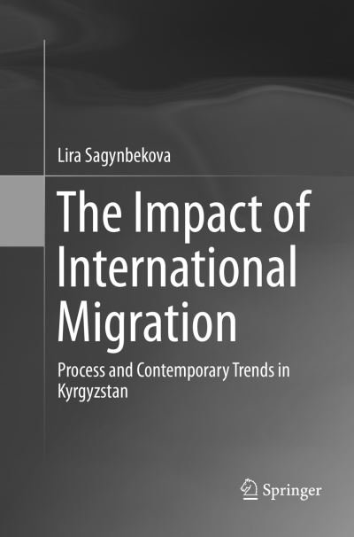 Cover for Lira Sagynbekova · The Impact of International Migration: Process and Contemporary Trends in Kyrgyzstan (Paperback Bog) [Softcover reprint of the original 1st ed. 2016 edition] (2018)