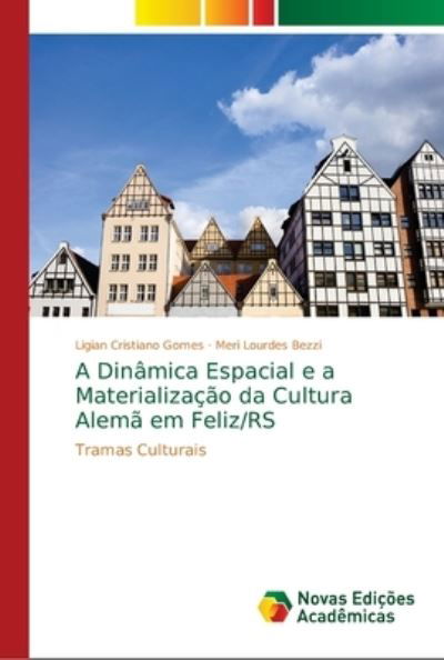 A Dinamica Espacial e a Materializacao da Cultura Alema em Feliz/RS - Ligian Cristiano Gomes - Books - Novas Edições Acadêmicas - 9783330773547 - September 4, 2018