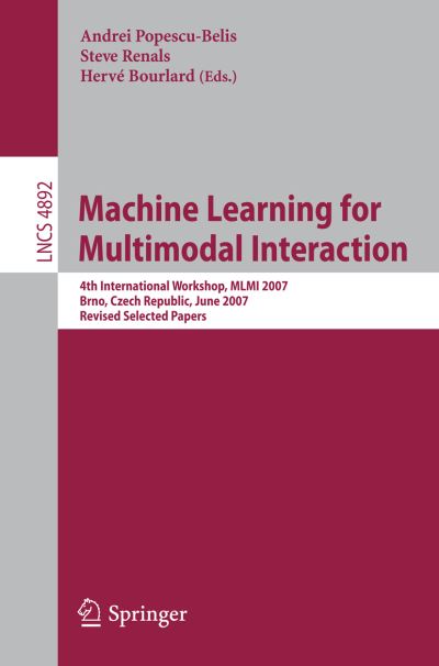 Machine Learning for Multimodal Interaction: 4th International Workshop, MLMI 2007, Brno, Czech Republic, June 28-30, 2007, Revised Selected Papers - Information Systems and Applications, incl. Internet / Web, and HCI - Andrei Popescu-belis - Livros - Springer-Verlag Berlin and Heidelberg Gm - 9783540781547 - 26 de fevereiro de 2008